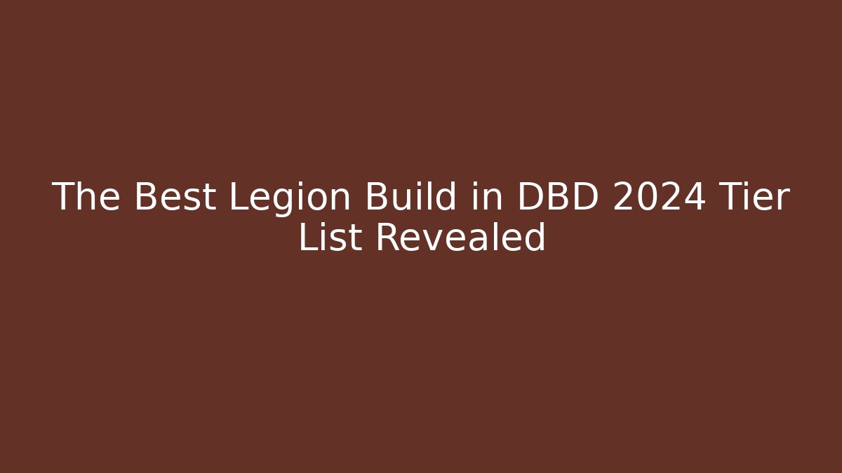 The Best Legion Build in DBD 2024 Tier List Revealed