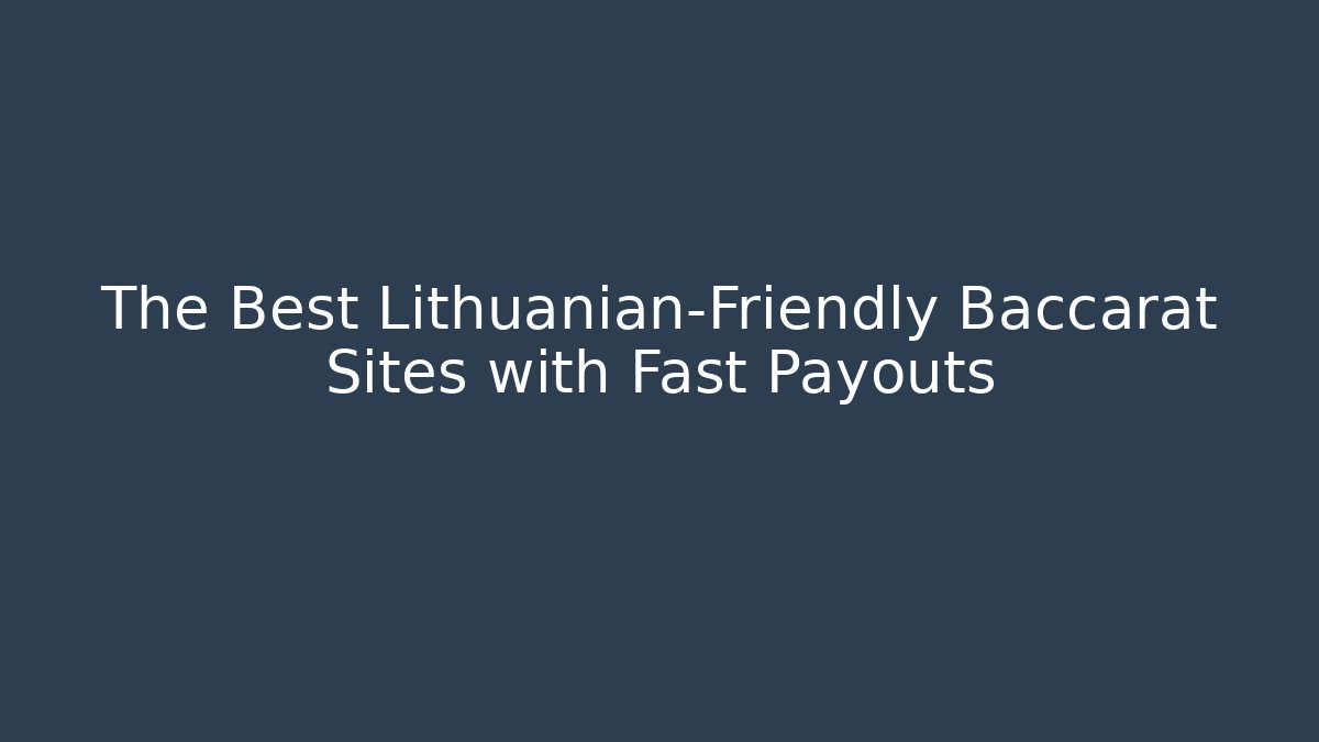 The Best Lithuanian-Friendly Baccarat Sites with Fast Payouts