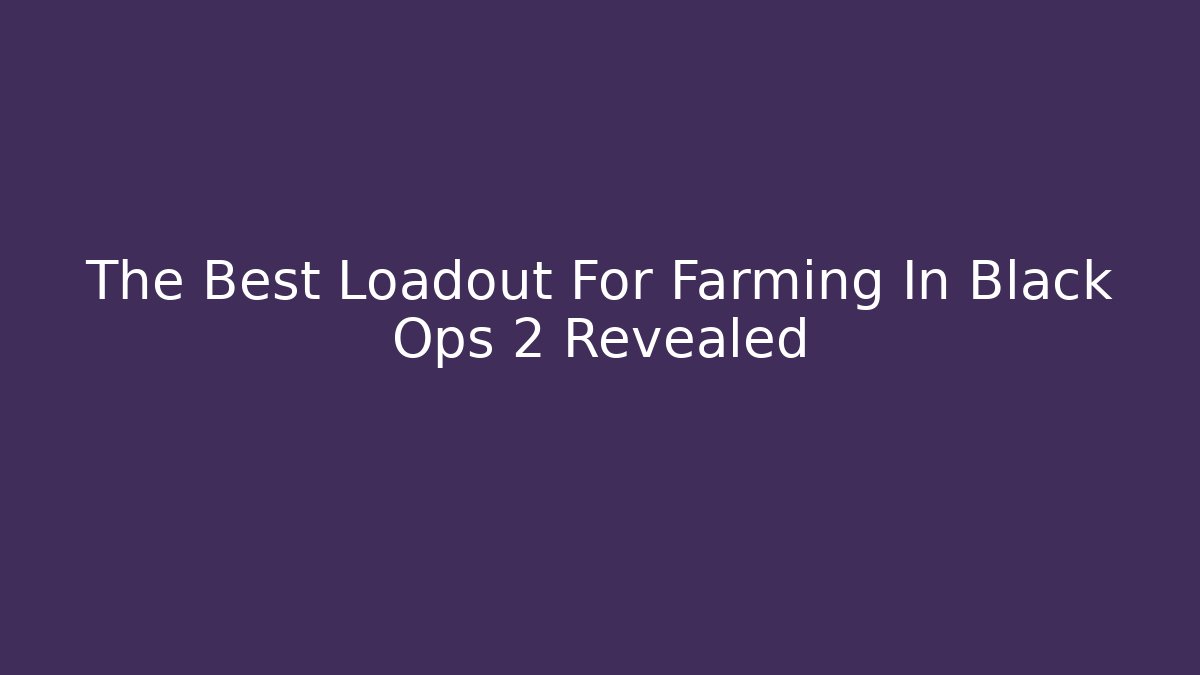 The Best Loadout For Farming In Black Ops 2 Revealed