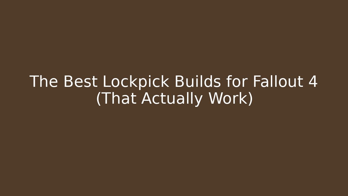 The Best Lockpick Builds for Fallout 4 (That Actually Work) - Critter Realm
