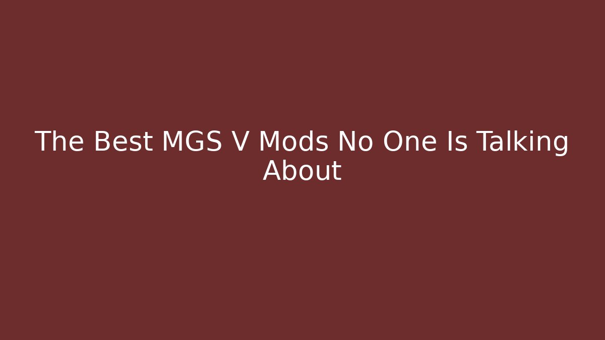 The Best MGS V Mods No One Is Talking About