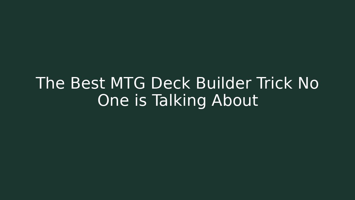 The Best MTG Deck Builder Trick No One is Talking About