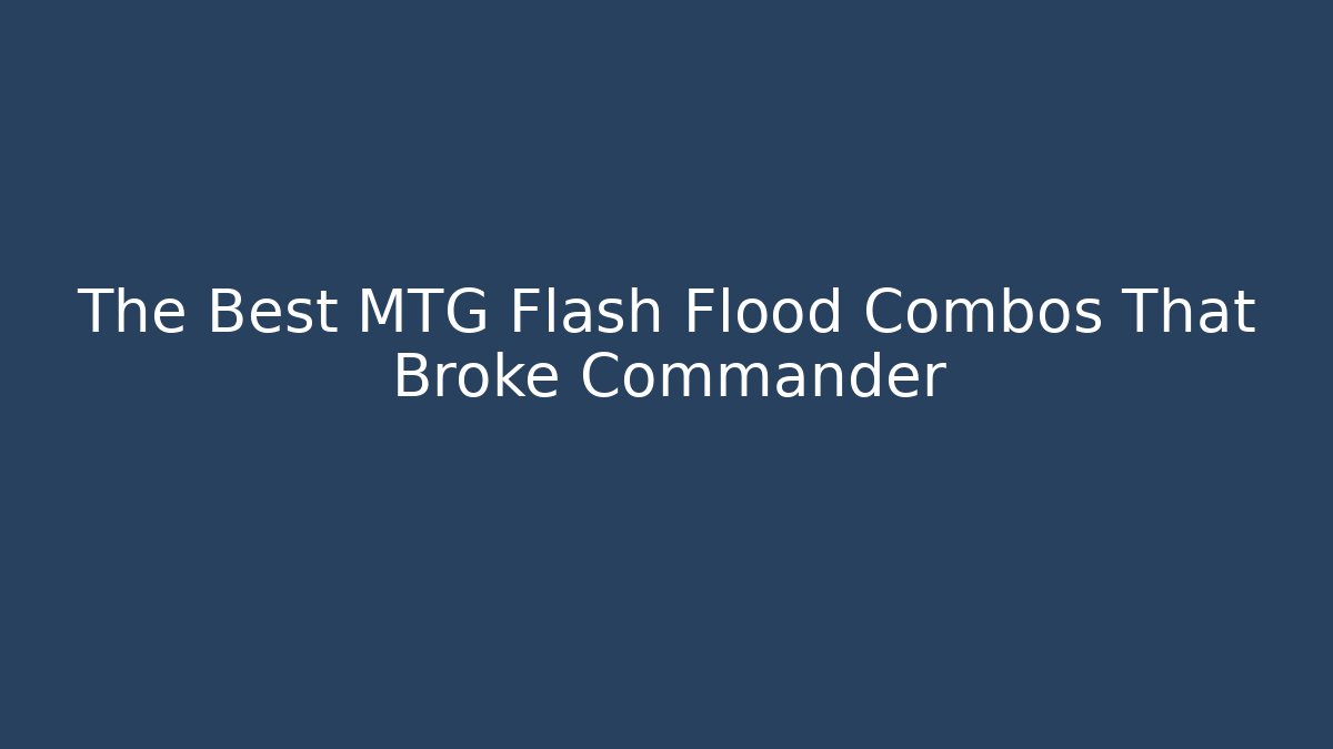 The Best MTG Flash Flood Combos That Broke Commander