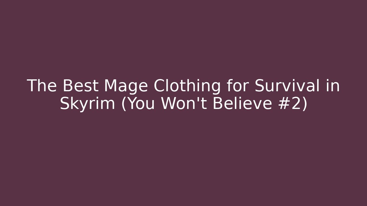 The Best Mage Clothing for Survival in Skyrim (You Won't Believe #2)