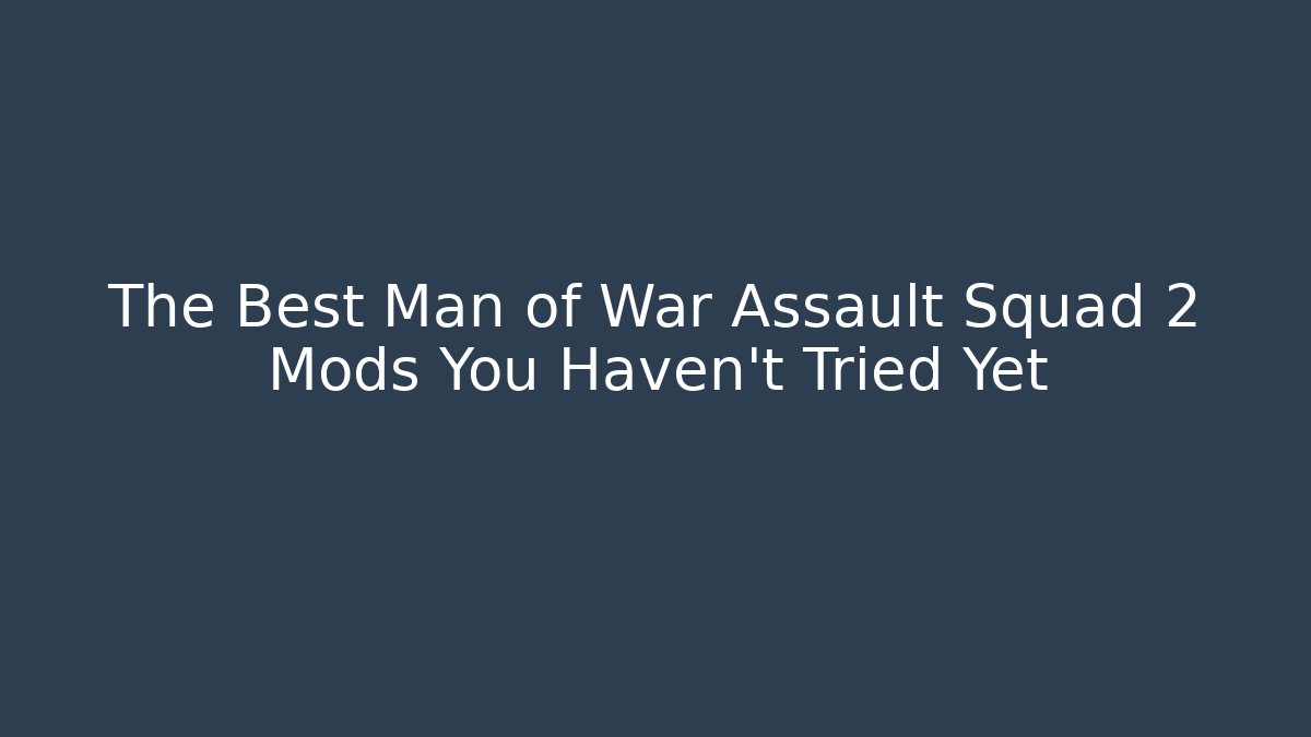 The Best Man of War Assault Squad 2 Mods You Haven't Tried Yet