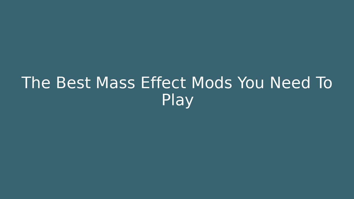 The Best Mass Effect Mods You Need To Play