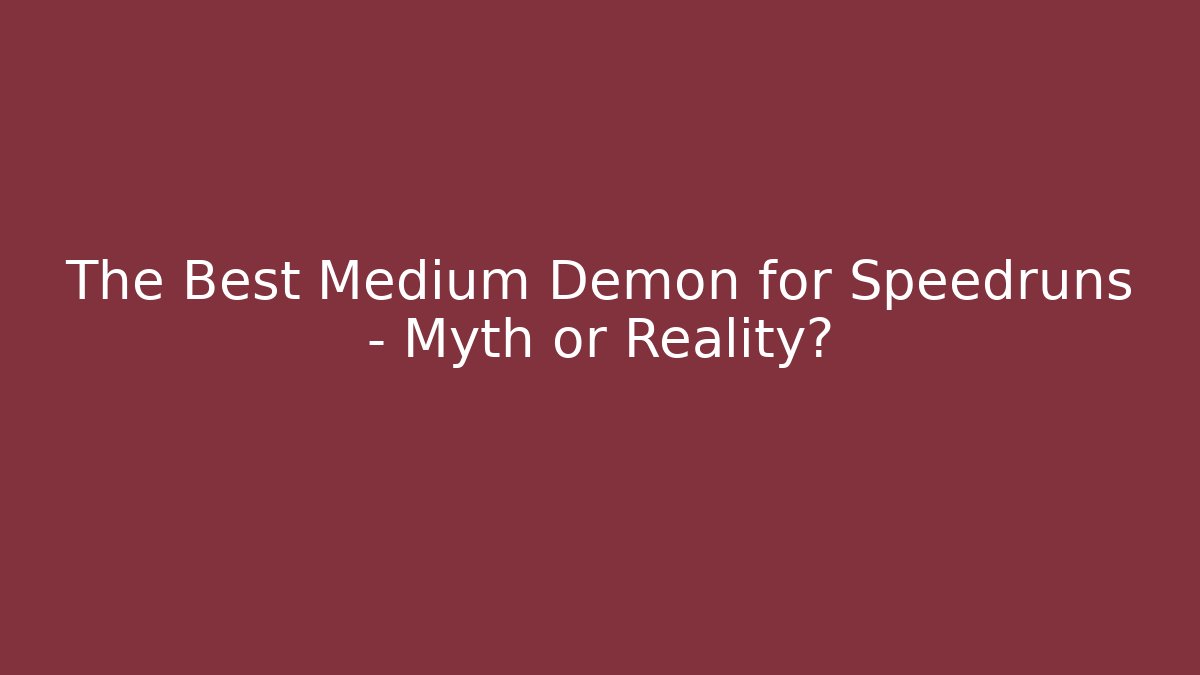 The Best Medium Demon for Speedruns - Myth or Reality?