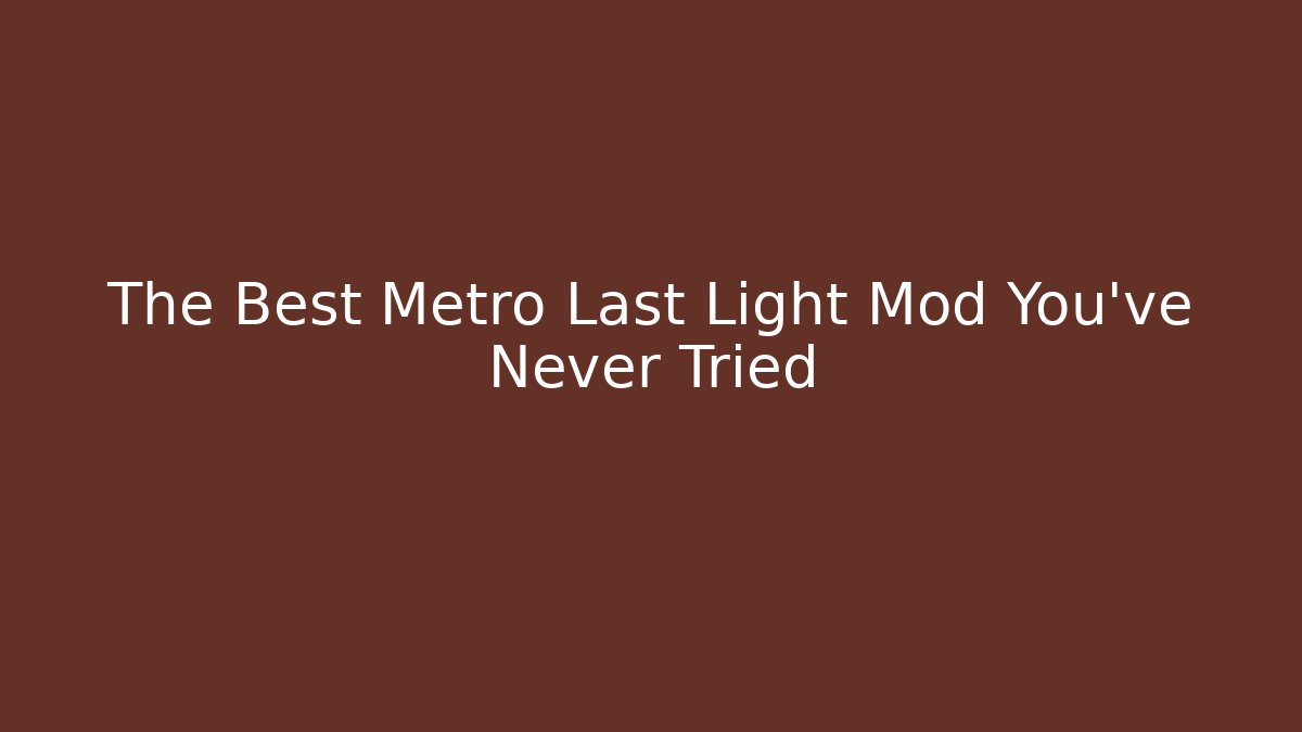 The Best Metro Last Light Mod You've Never Tried