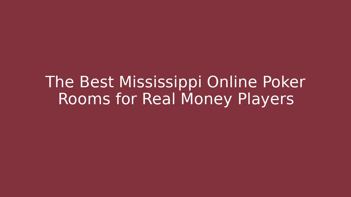 The Best Mississippi Online Poker Rooms for Real Money Players