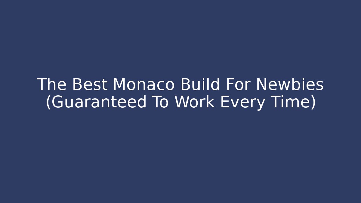 The Best Monaco Build For Newbies (Guaranteed To Work Every Time)
