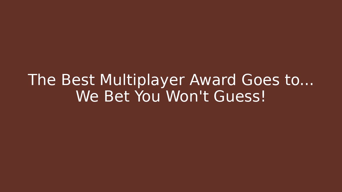The Best Multiplayer Award Goes to… We Bet You Won’t Guess!