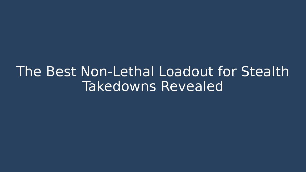 The Best Non-Lethal Loadout for Stealth Takedowns Revealed