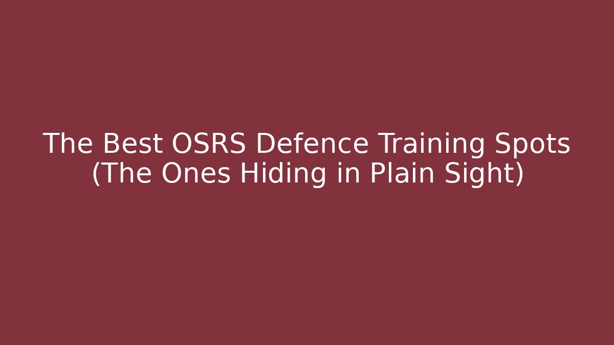 The Best OSRS Defence Training Spots (The Ones Hiding in Plain Sight)