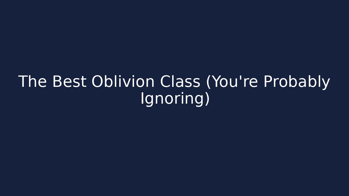 The Best Oblivion Class (You're Probably Ignoring) - Critter Realm