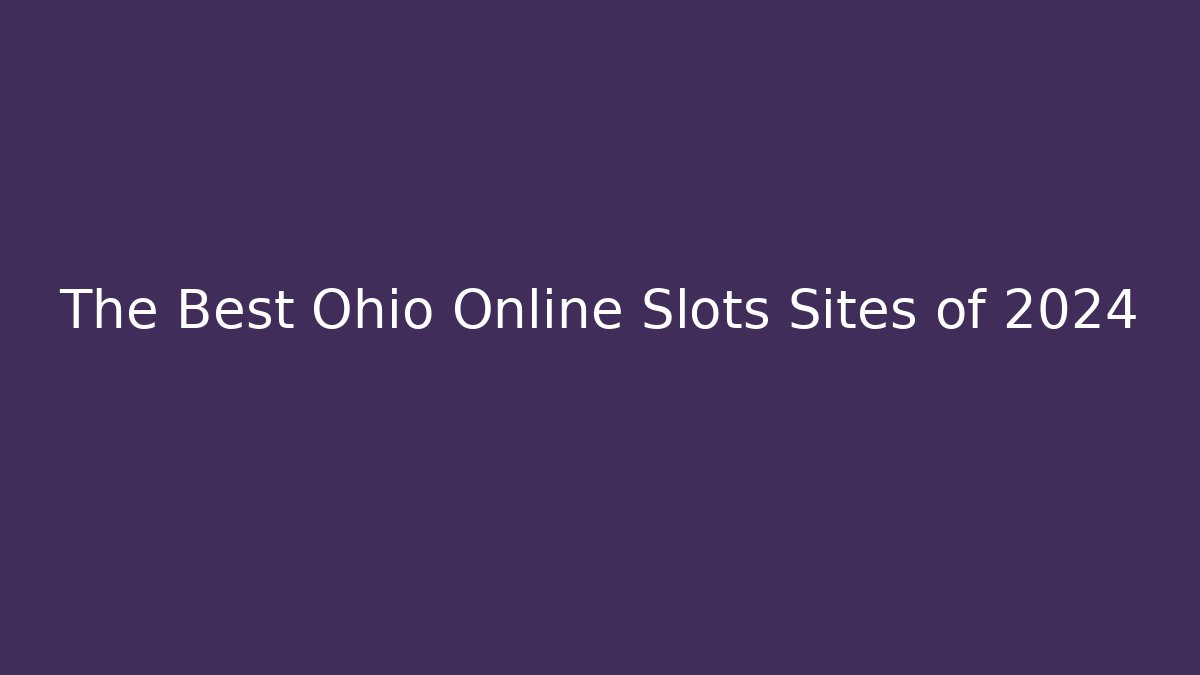 The Best Ohio Online Slots Sites of 2024