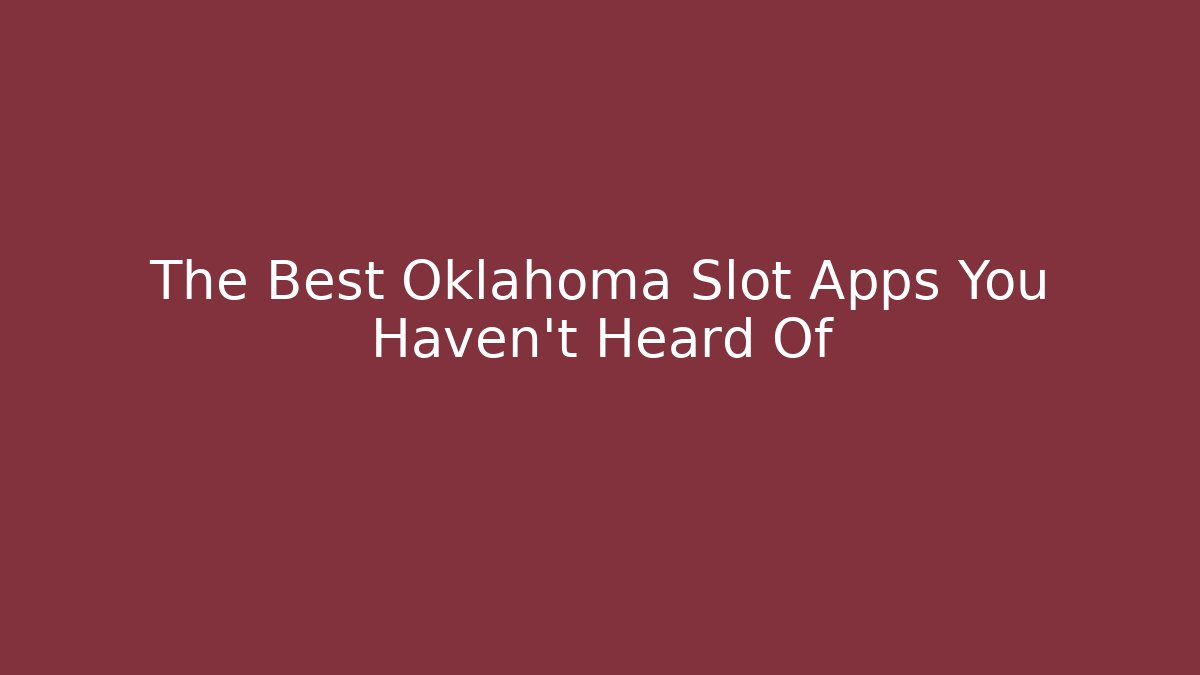 The Best Oklahoma Slot Apps You Haven't Heard Of