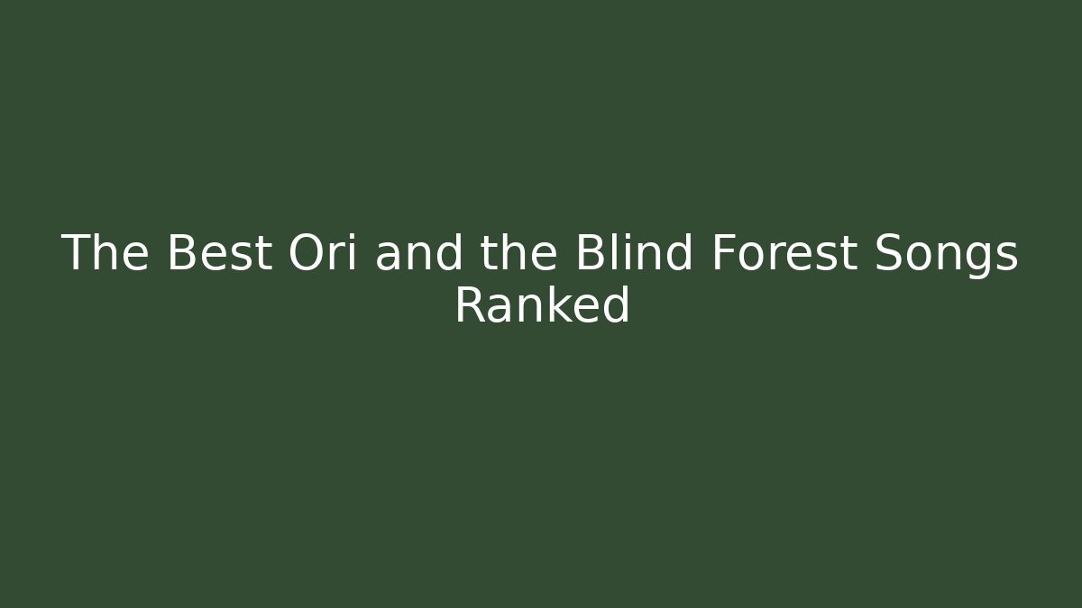 The Best Ori and the Blind Forest Songs Ranked