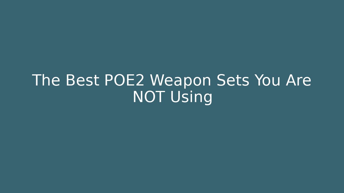 The Best POE2 Weapon Sets You Are NOT Using
