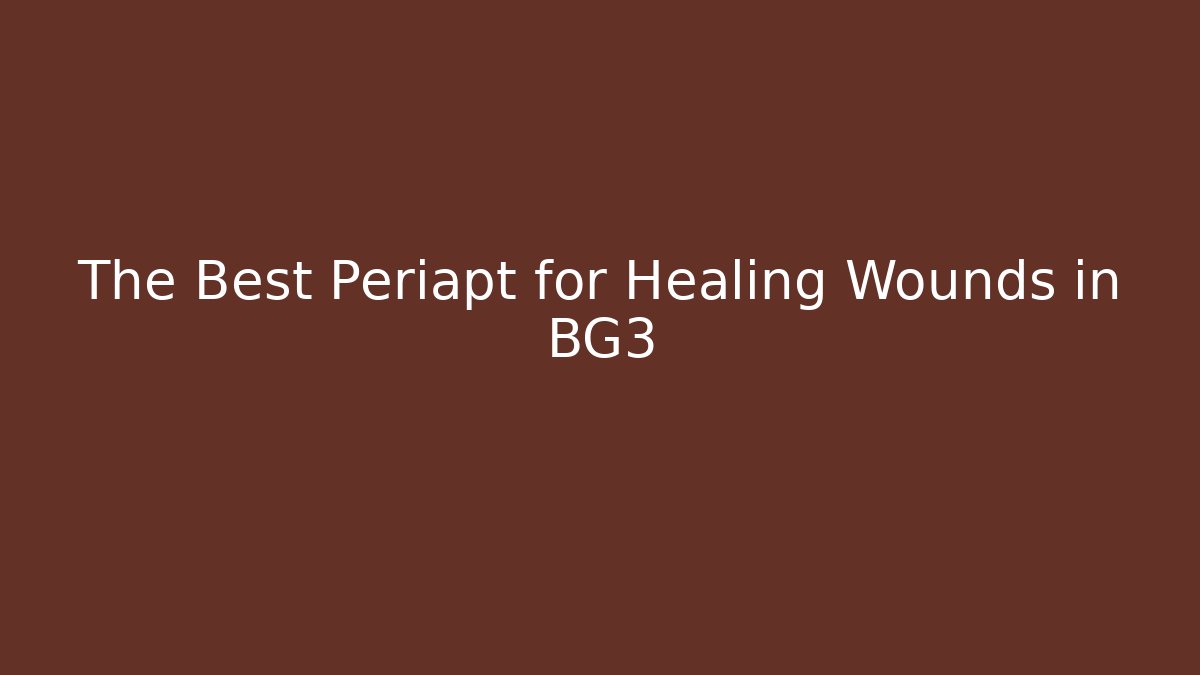 The Best Periapt for Healing Wounds in BG3