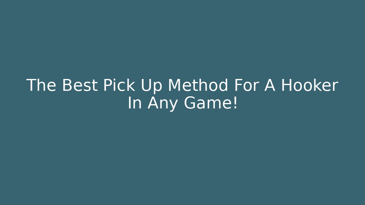 The Best Pick Up Method For A Hooker In Any Game!