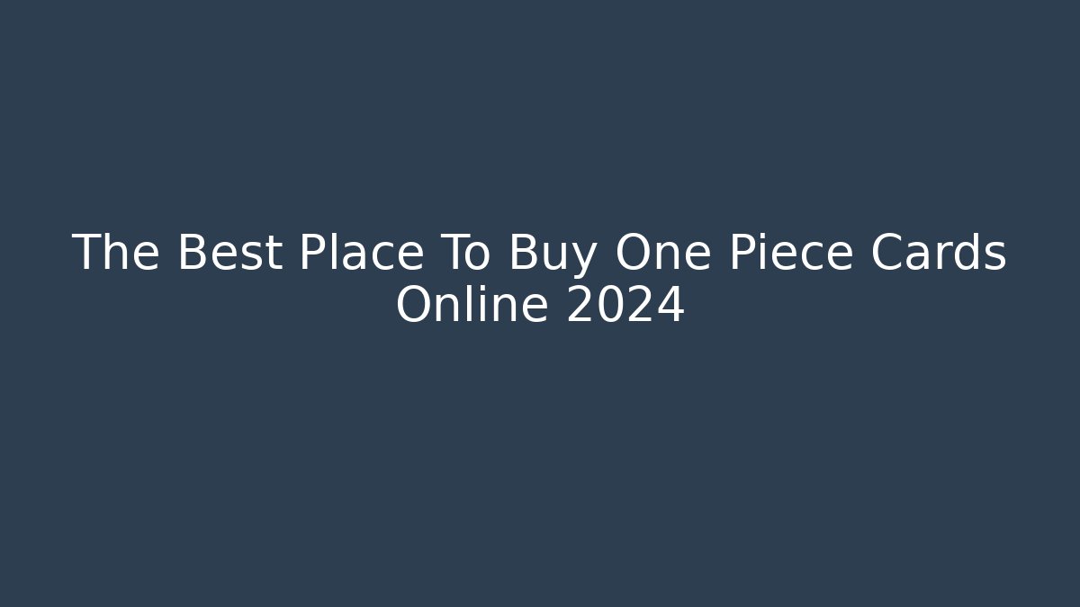 The Best Place To Buy One Piece Cards Online 2024
