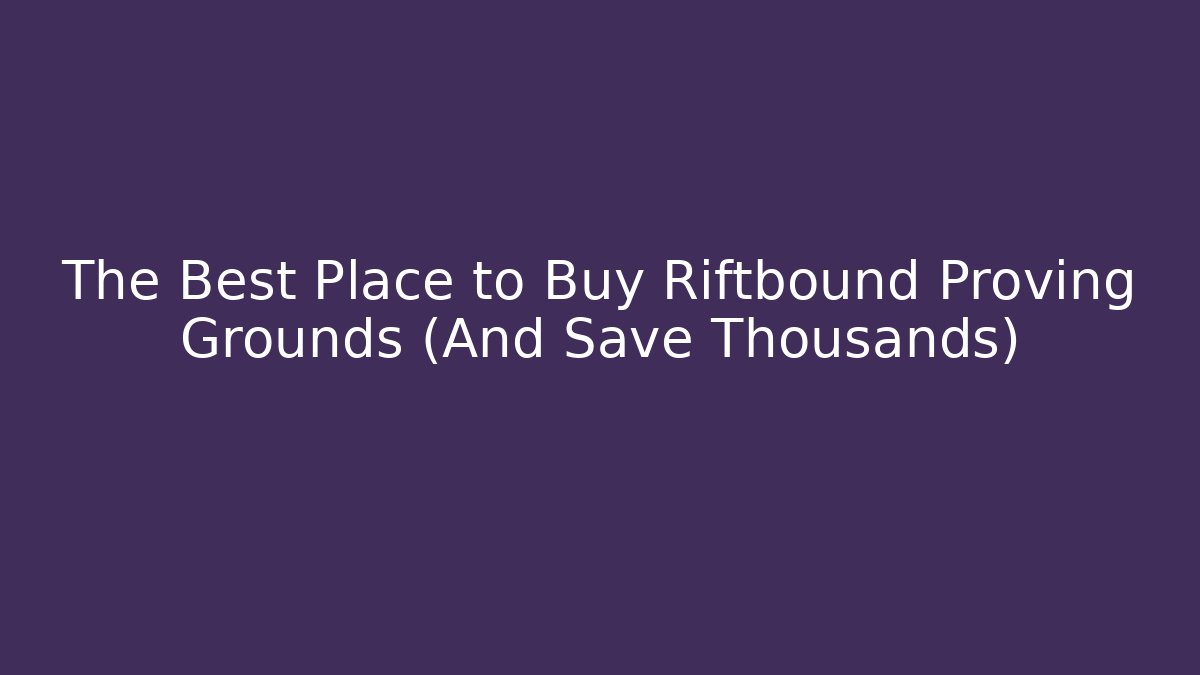 The Best Place to Buy Riftbound Proving Grounds (And Save Thousands)