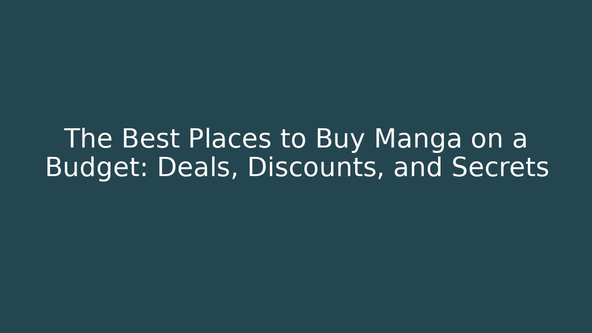The Best Places to Buy Manga on a Budget: Deals, Discounts, and Secrets