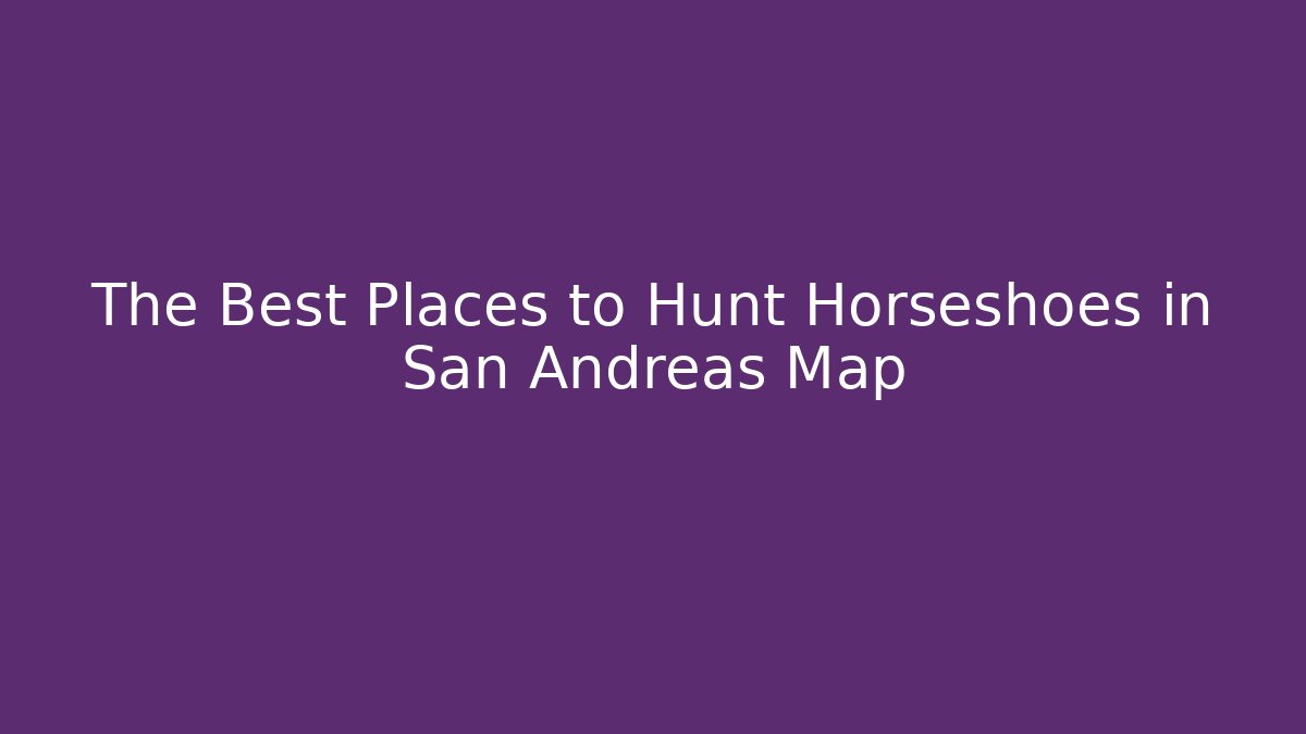The Best Places to Hunt Horseshoes in San Andreas Map