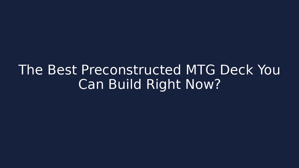 The Best Preconstructed MTG Deck You Can Build Right Now?