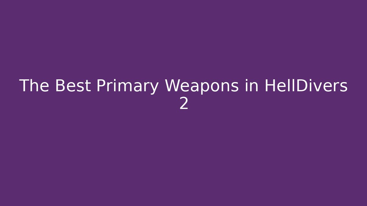 The Best Primary Weapons in HellDivers 2