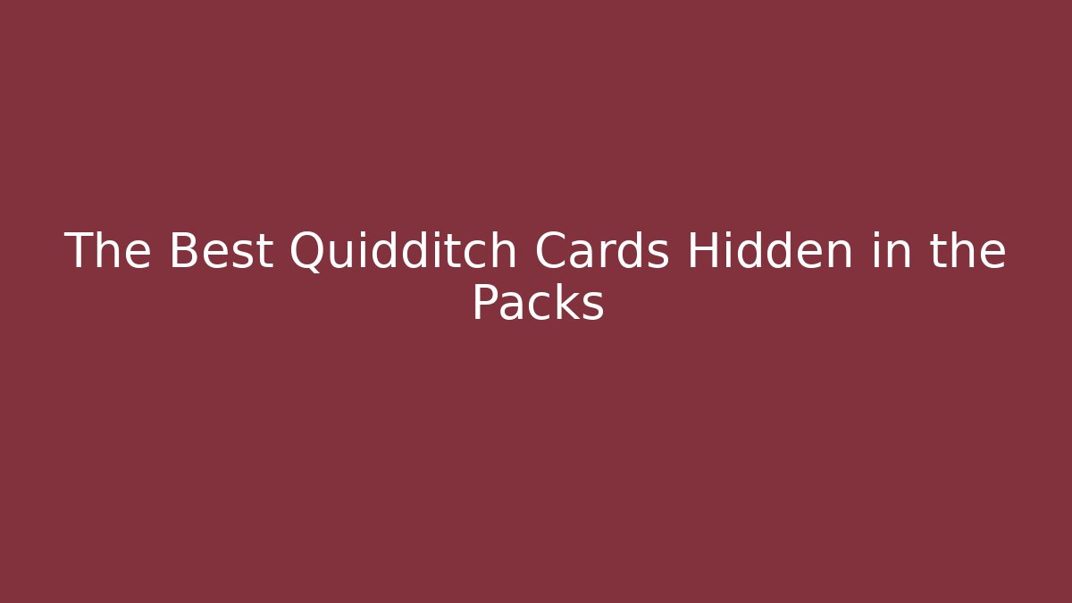 The Best Quidditch Cards Hidden in the Packs - Critter Realm