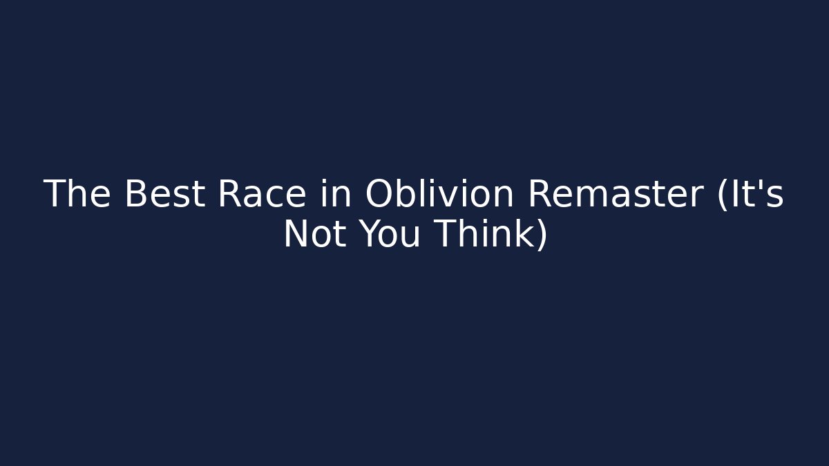The Best Race in Oblivion Remaster (It's Not You Think)