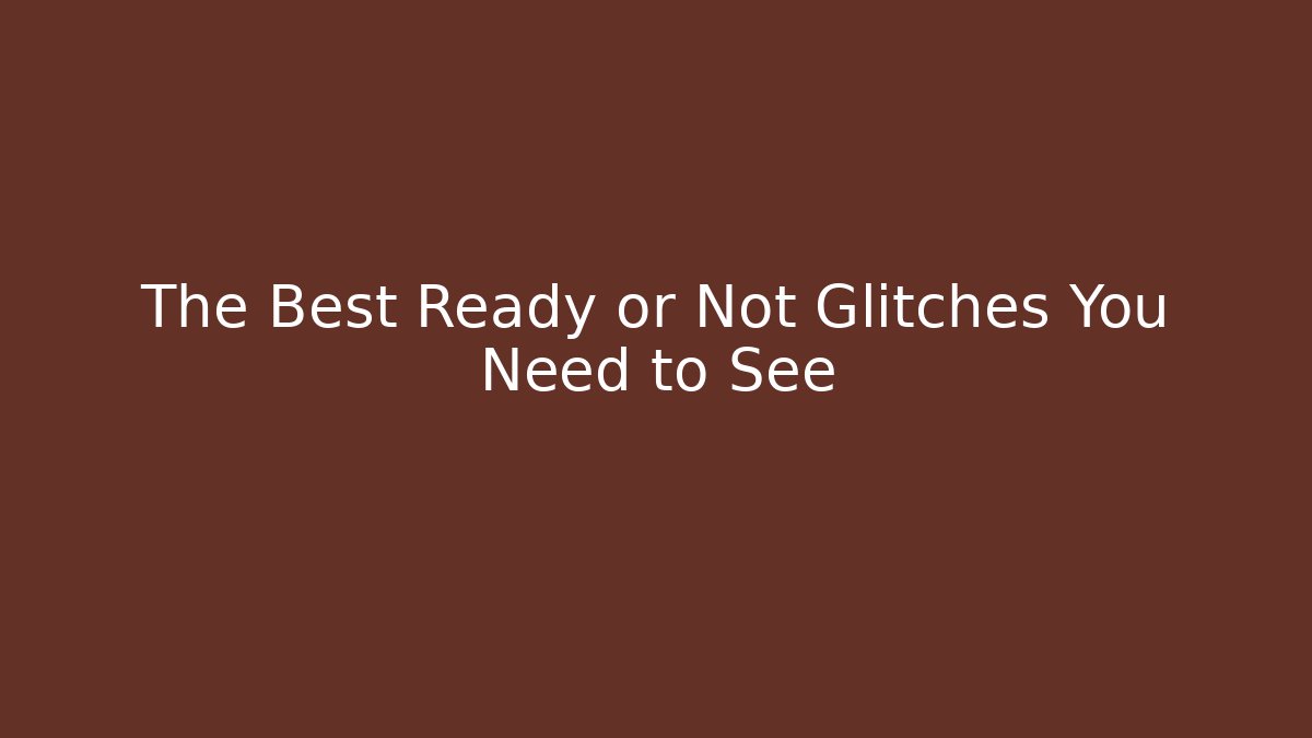 The Best Ready or Not Glitches You Need to See