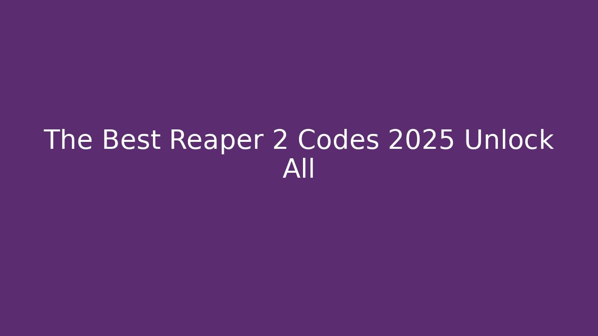 The Best Reaper 2 Codes 2025 Unlock All