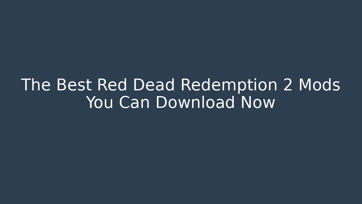 The Best Red Dead Redemption 2 Mods You Can Download Now