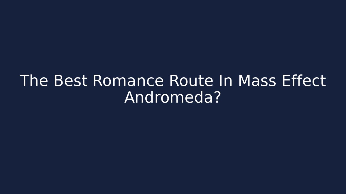 The Best Romance Route In Mass Effect Andromeda?