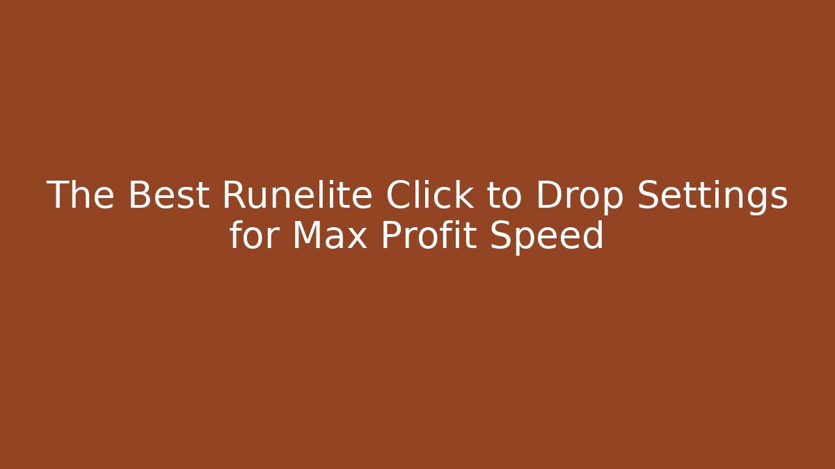 The Best Runelite Click to Drop Settings for Max Profit Speed