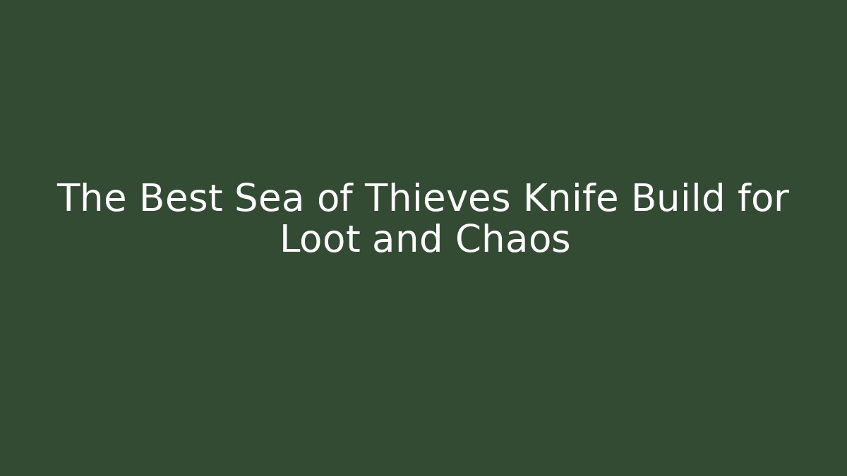 The Best Sea of Thieves Knife Build for Loot and Chaos
