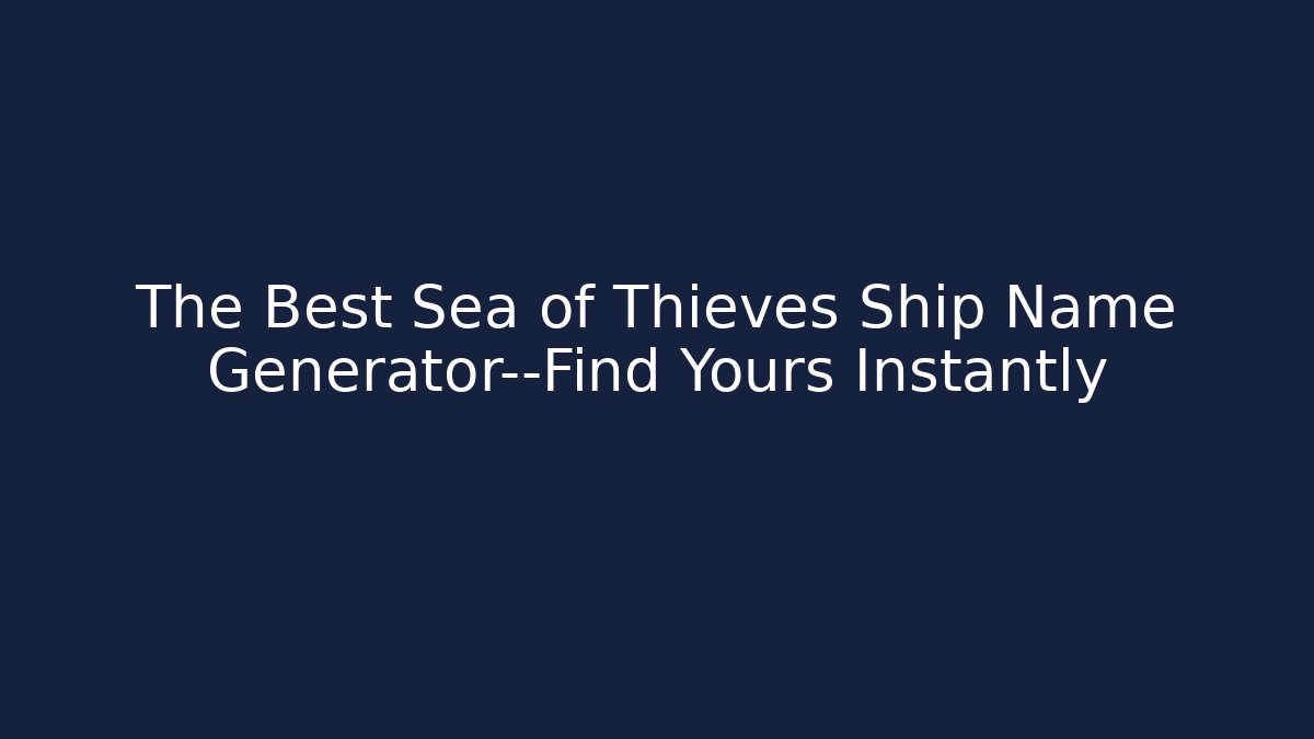 The Best Sea of Thieves Ship Name Generator—Find Yours Instantly