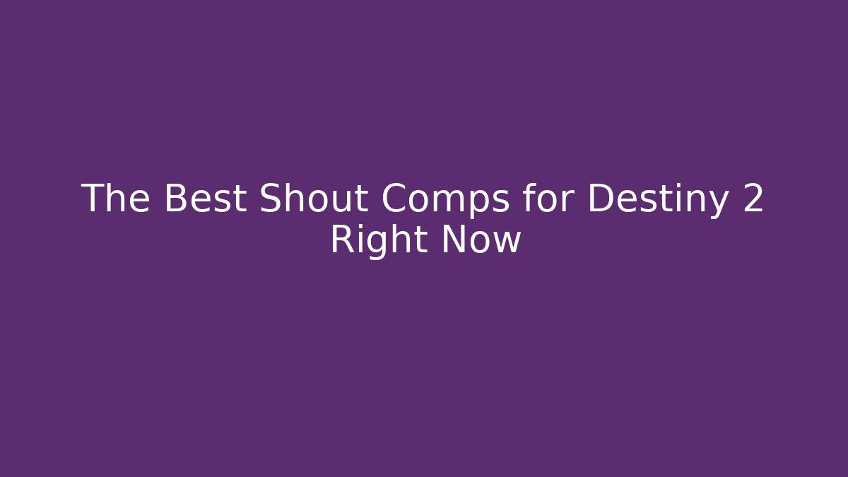 The Best Shout Comps for Destiny 2 Right Now
