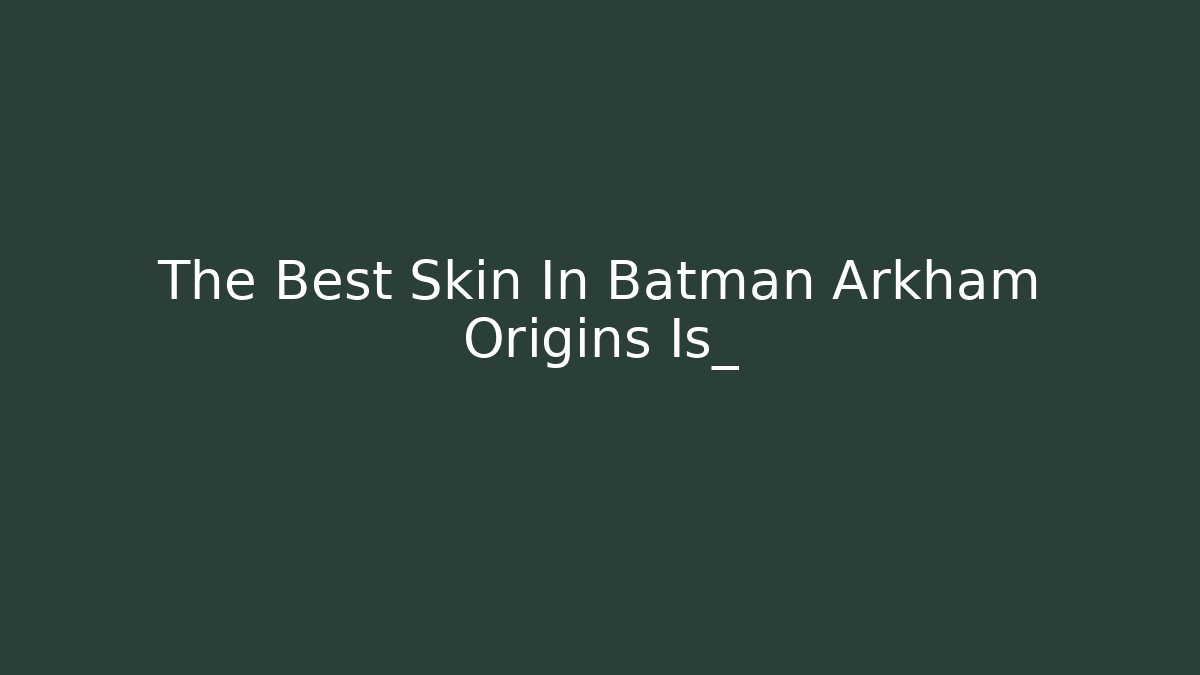 The Best Skin In Batman Arkham Origins Is_