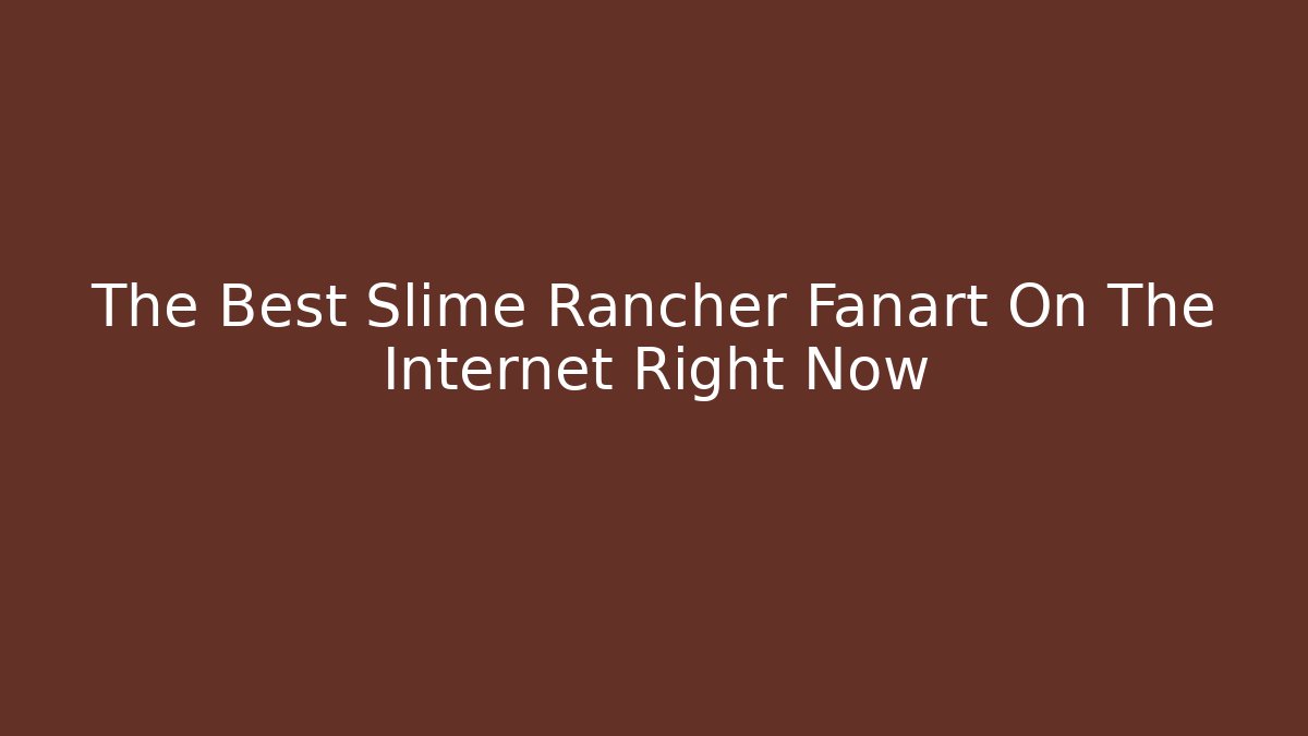 The Best Slime Rancher Fanart On The Internet Right Now