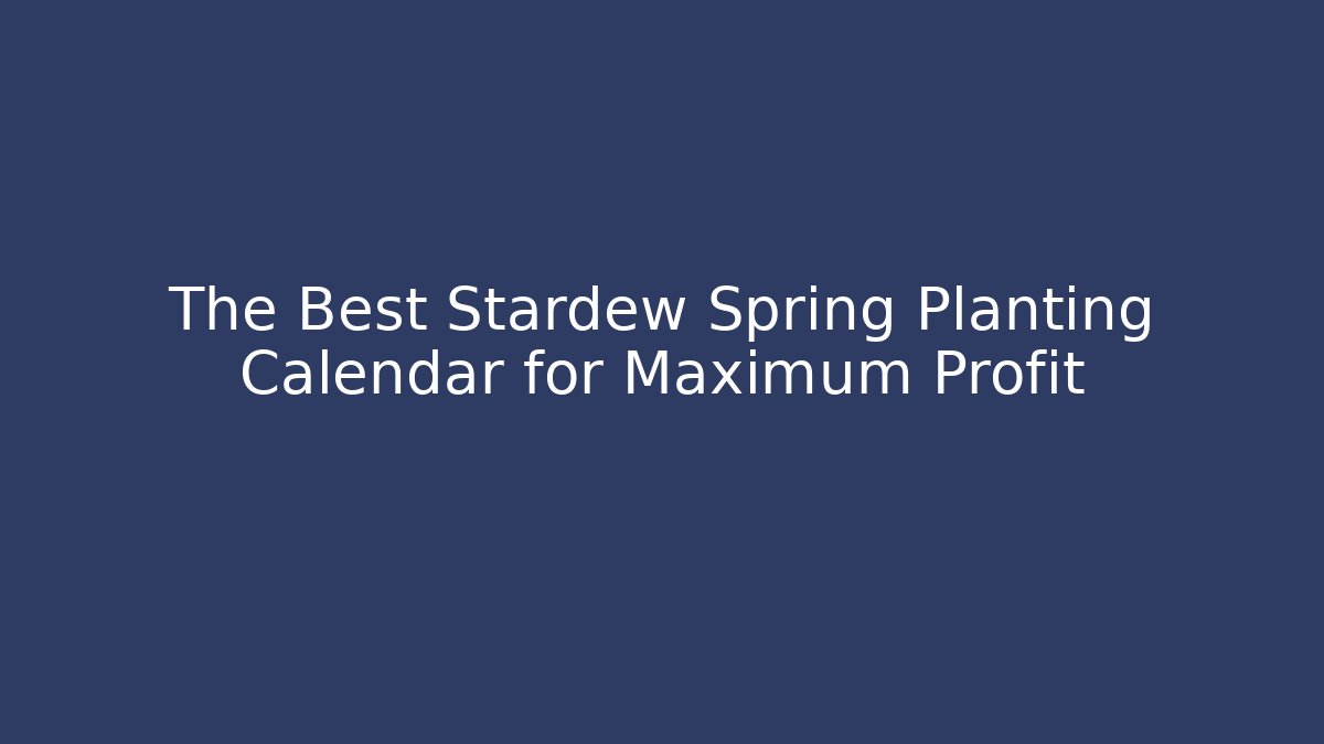 The Best Stardew Spring Planting Calendar for Maximum Profit