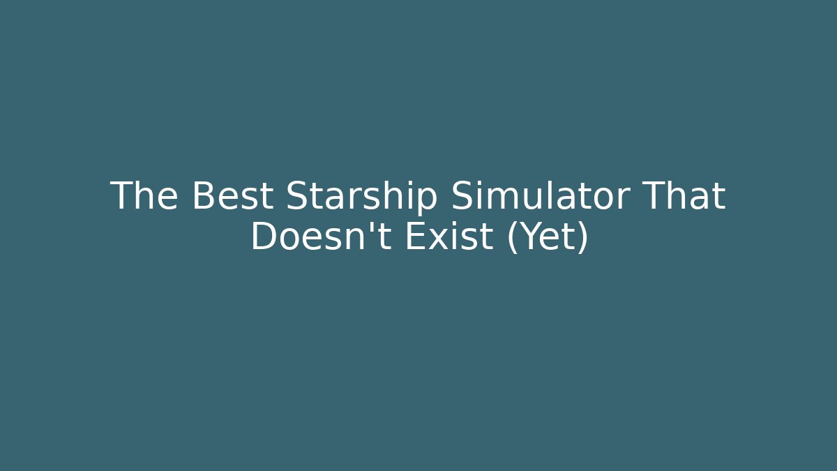 The Best Starship Simulator That Doesn't Exist (Yet)