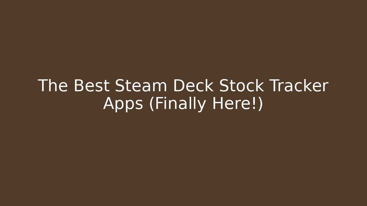 The Best Steam Deck Stock Tracker Apps (Finally Here!)