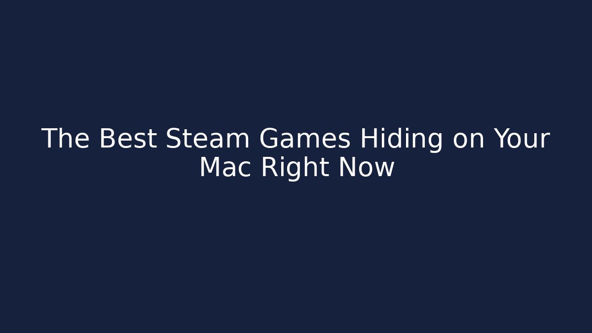 The Best Steam Games Hiding on Your Mac Right Now