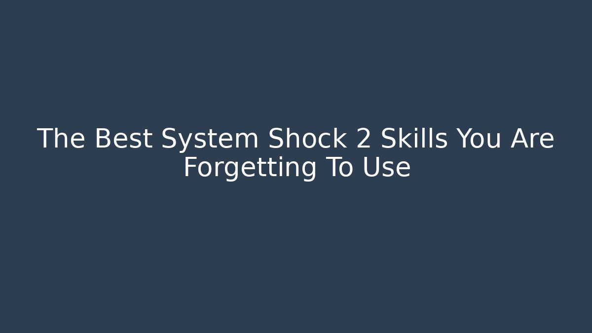 The Best System Shock 2 Skills You Are Forgetting To Use