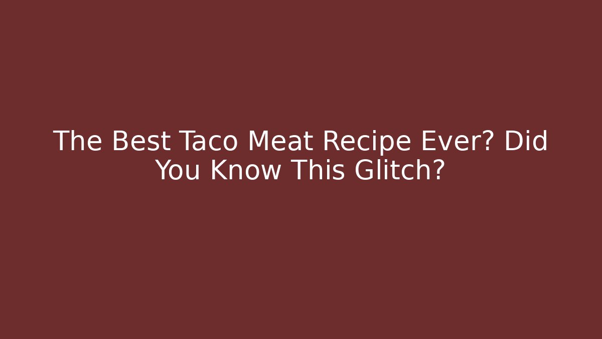 The Best Taco Meat Recipe Ever? Did You Know This Glitch?