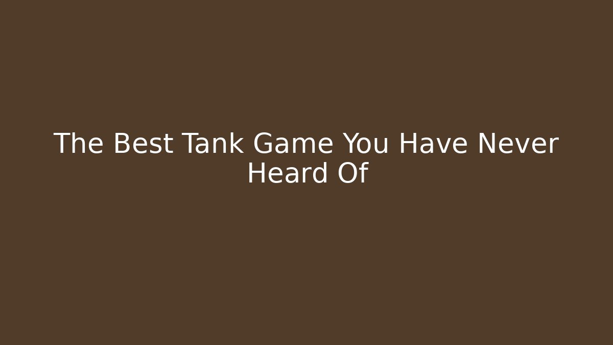 The Best Tank Game You Have Never Heard Of