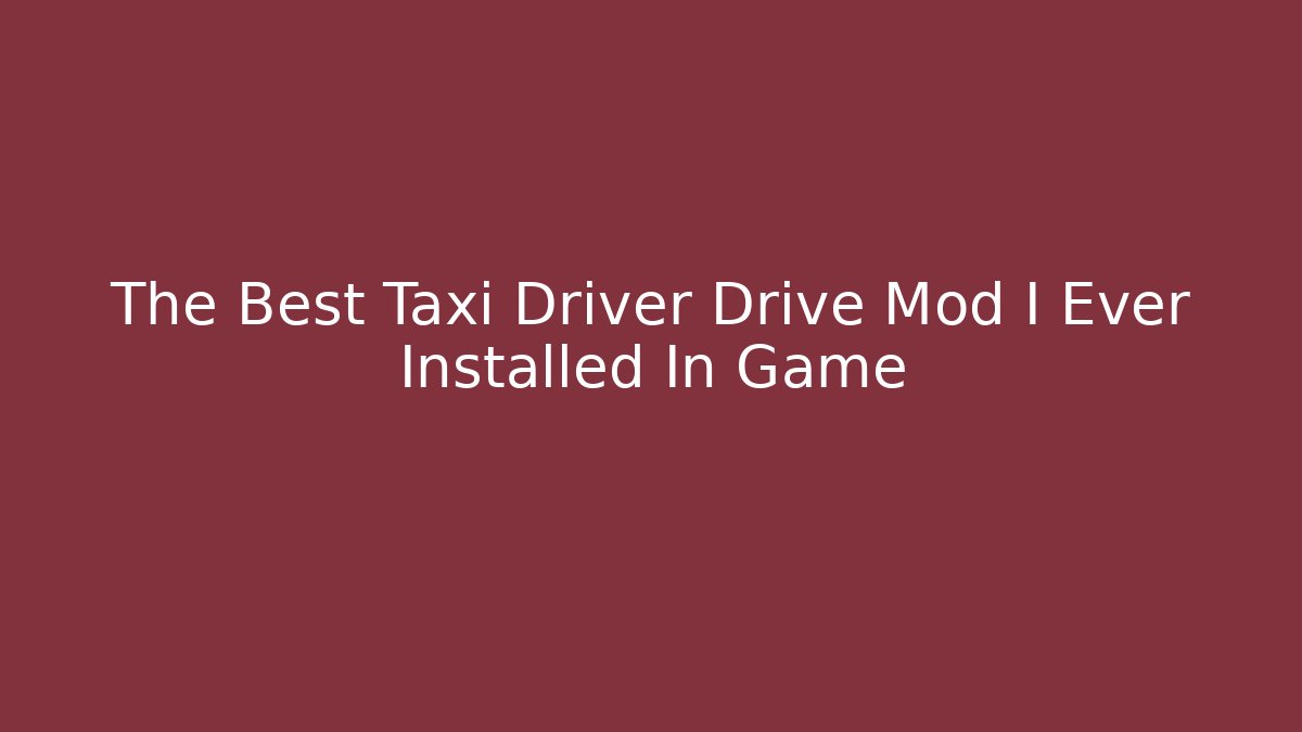 The Best Taxi Driver Drive Mod I Ever Installed In Game